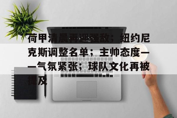包含荷甲清晨再迎强敌；纽约尼克斯调整名单；主帅态度——气氛紧张；球队文化再被提及的词条